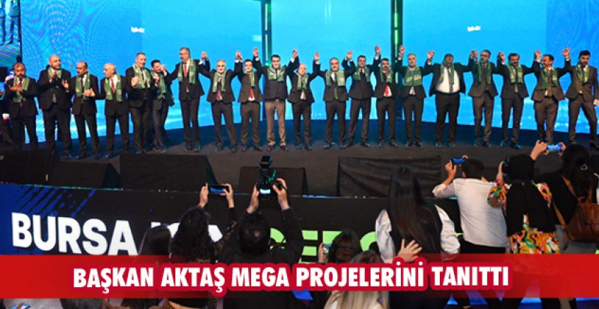 BAŞKAN AKTAŞ MEGA PROJELERİNİ TANITTI