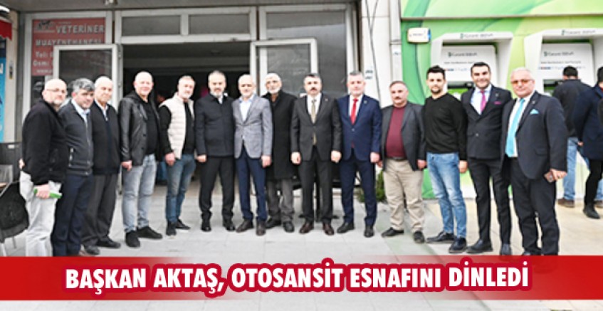 Başkan Aktaş, Otosansit esnafını dinledi