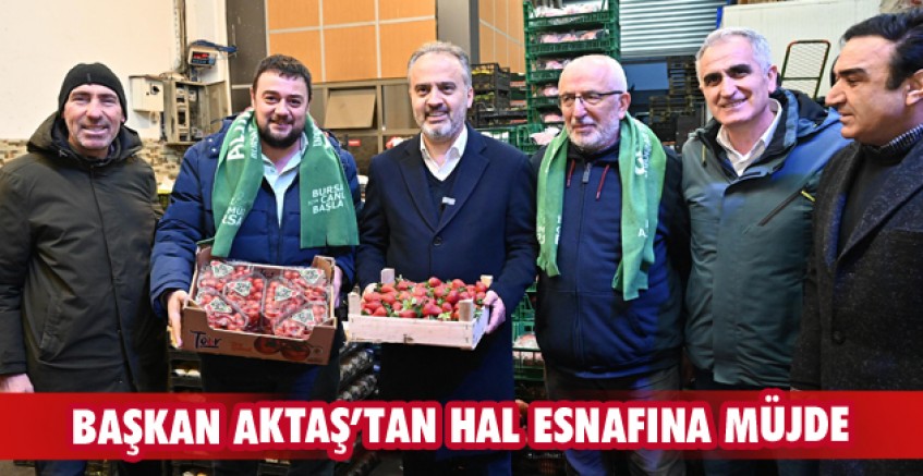 Başkan Aktaş’tan hal esnafına müjde