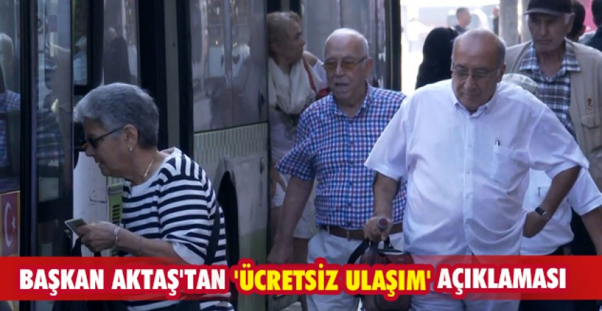 Başkan Aktaş'tan 'ücretsiz ulaşım' açıklaması