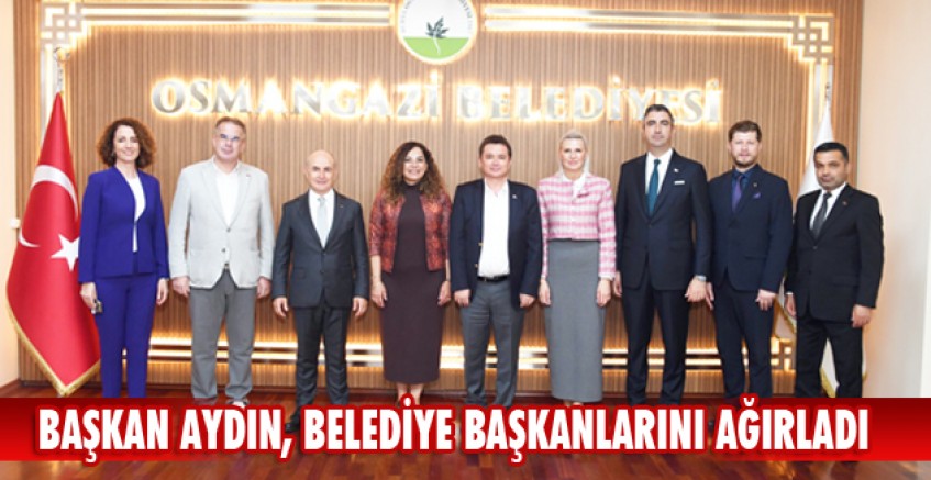 Başkan Aydın, belediye başkanlarını ağırladı