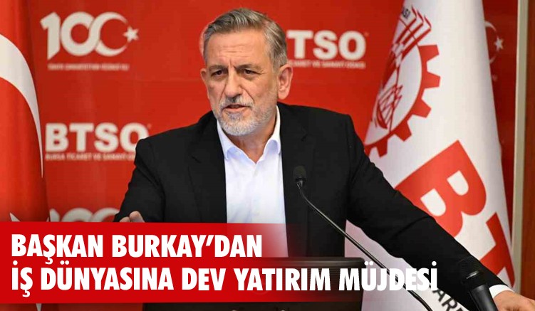 Başkan Burkay’dan iş dünyasına dev yatırım müjdesi