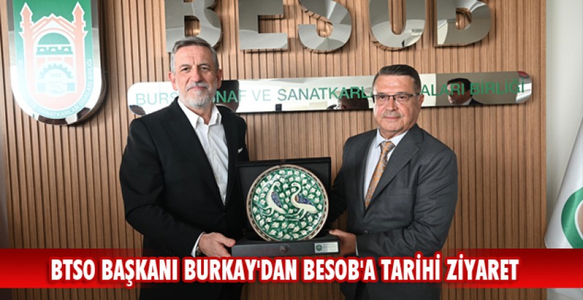 BTSO başkanı Burkay'dan BESOB'a tarihi ziyaret