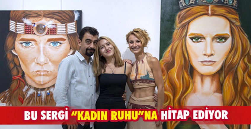 Bu sergi “kadın ruhu”na hitap ediyor