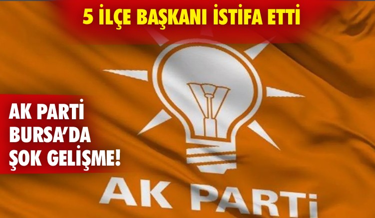 Bursa’da 5 ilçe başkanı istifa etti