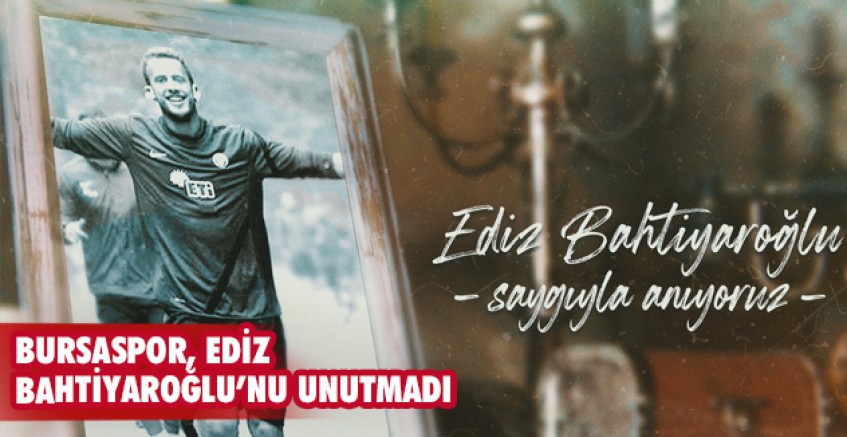 Bursaspor, Ediz Bahtiyaroğlu’nu unutmadı