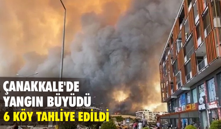 Çanakkale'de yangın büyüdü 6 köy tahliye edildi