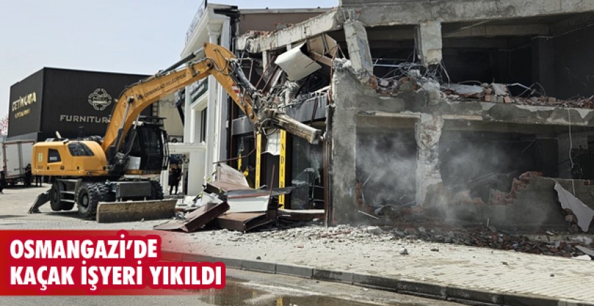 Kaçak işyeri yıkıldı