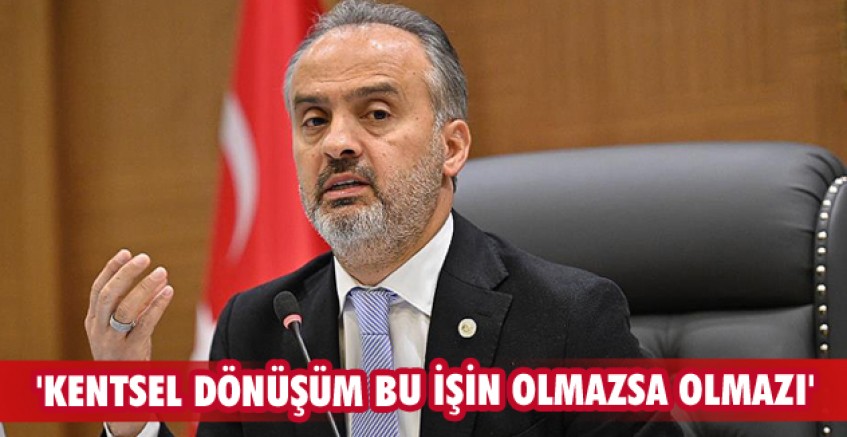 'KENTSEL DÖNÜŞÜM BU İŞİN OLMAZSA OLMAZI'