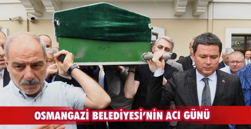 Osmangazi Belediyesi’nin acı günü
