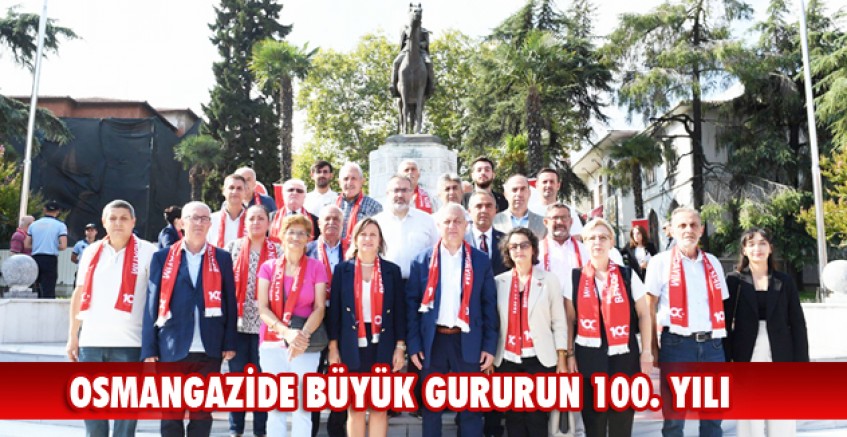 OSMANGAZİ'DE BÜYÜK GURURUN 100. YILI