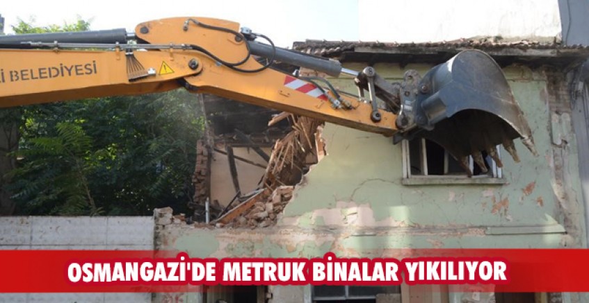 Osmangazi'de metruk binalar yıkılıyor