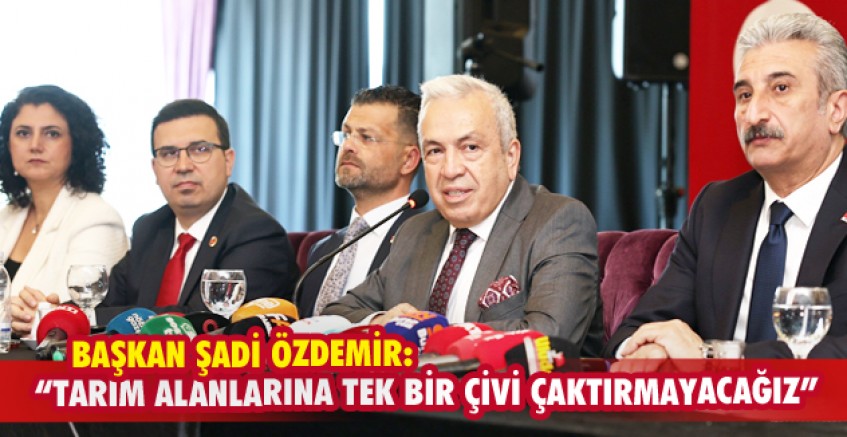 Özdemir: “Tarım alanlarına tek bir çivi çaktırmayacağız”