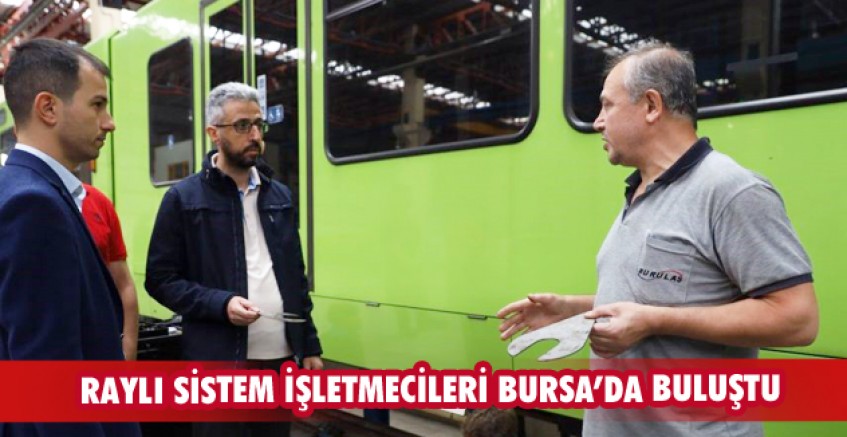 Raylı sistem işletmecileri Bursa’da buluştu