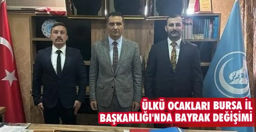 Ülkü Ocakları Bursa İl Başkanlığı'nda bayrak değişimi