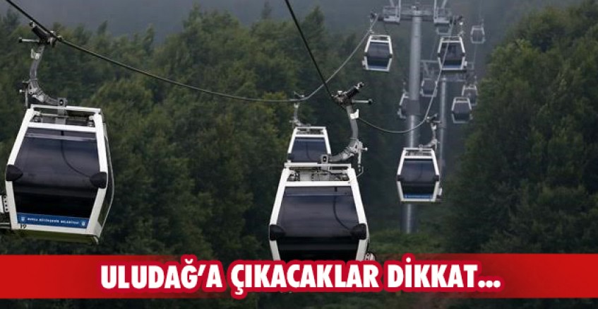 Uludağ’a çıkacaklar dikkat...