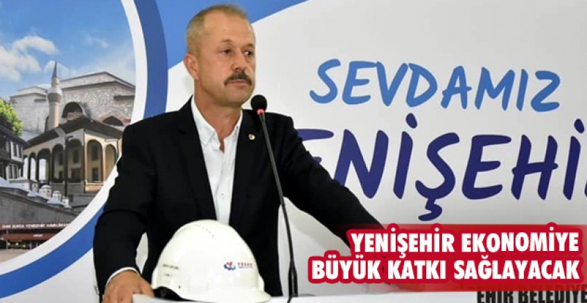 Yenişehir ekonomiye büyük katkı sağlayacak