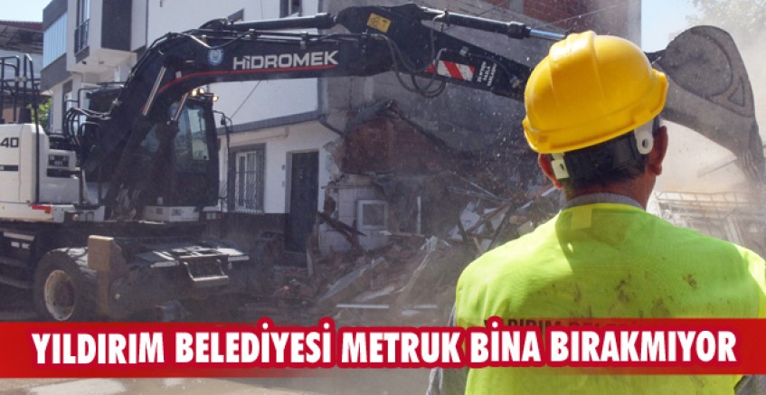 YILDIRIM BELEDİYESİ METRUK BİNA BIRAKMIYOR