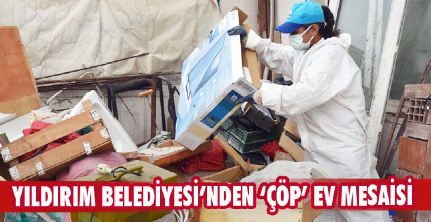 Yıldırım Belediyesi'nden 'çöp' ev mesaisi