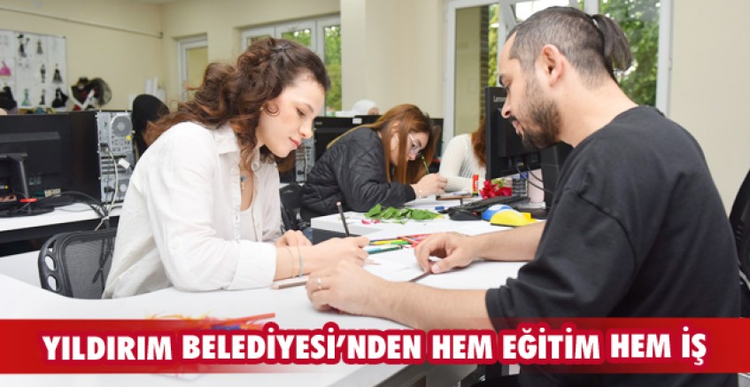 YILDIRIM BELEDİYESİ’NDEN HEM EĞİTİM HEM İŞ